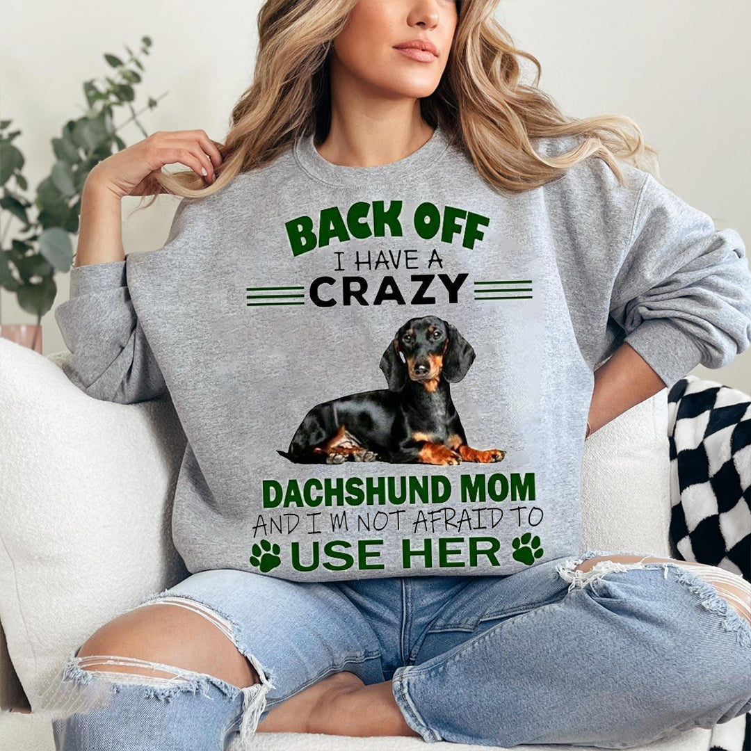 back off i have a crazy dachshund mom and i'm not afraid to use her. Sweatshirt