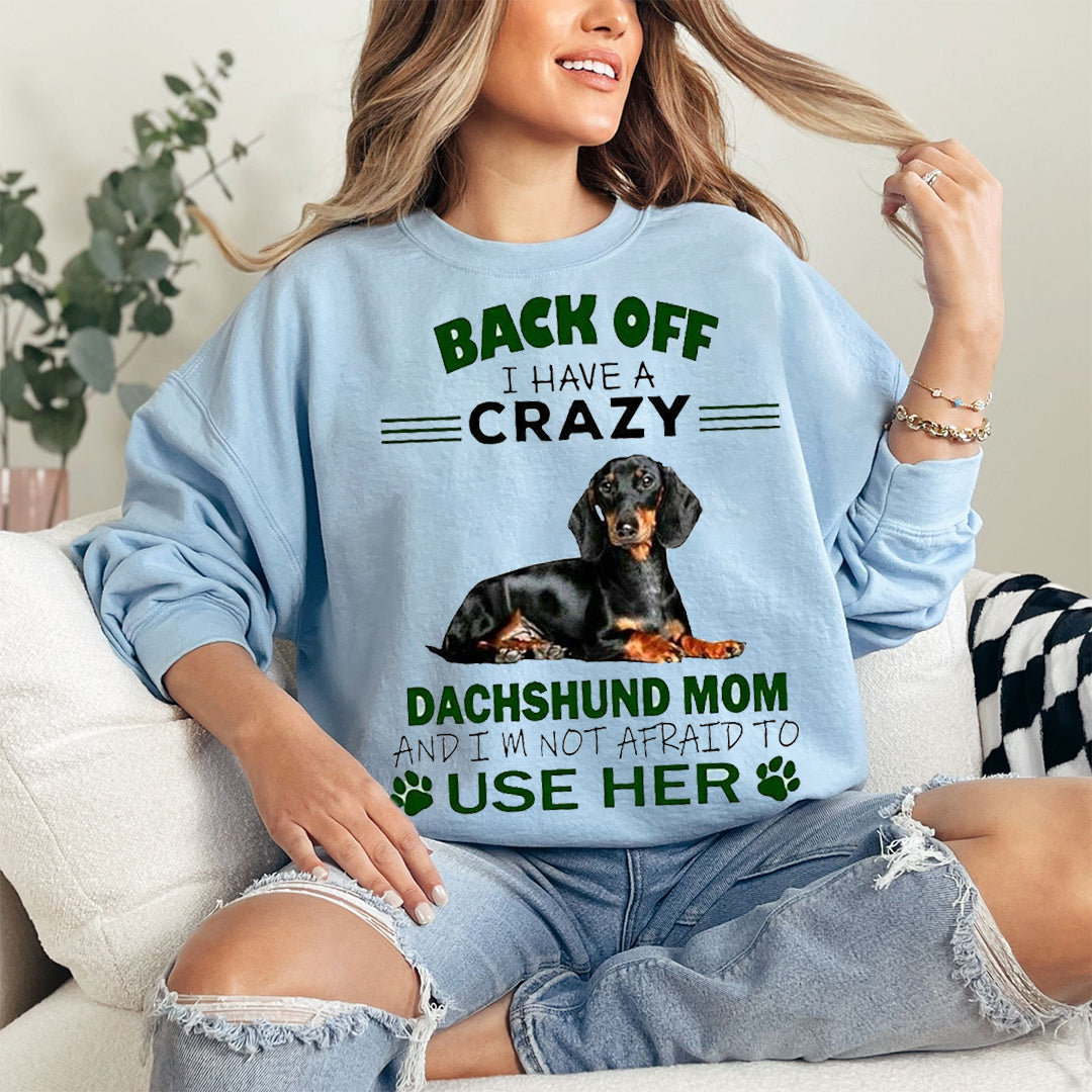 back off i have a crazy dachshund mom and i'm not afraid to use her. Sweatshirt