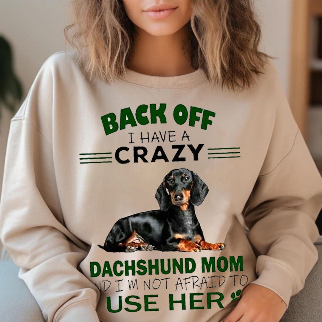 back off i have a crazy dachshund mom and i'm not afraid to use her. Sweatshirt