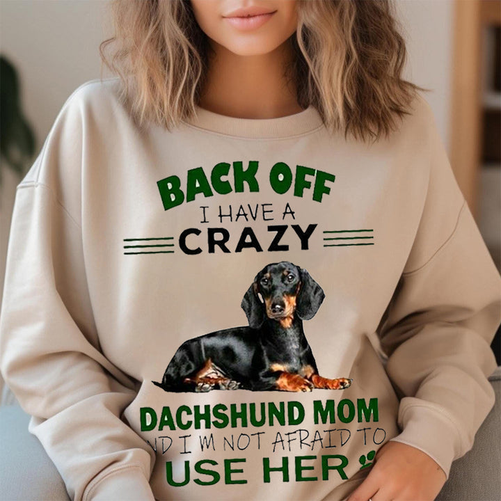 back off i have a crazy dachshund mom and i'm not afraid to use her. Sweatshirt
